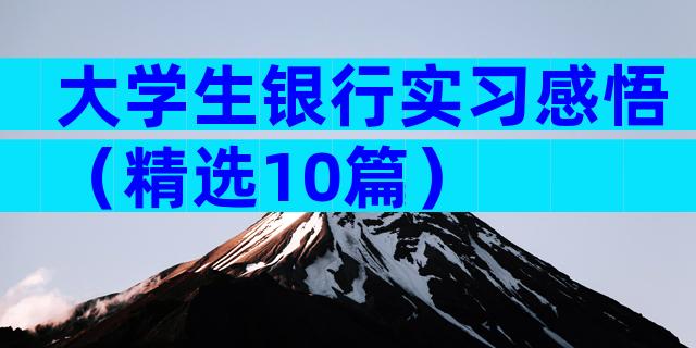 大学生银行实习感悟（精选10篇）