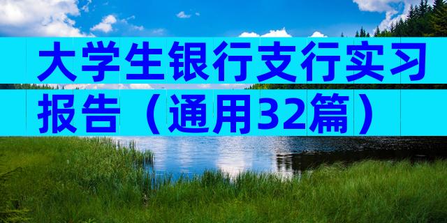 大学生银行支行实习报告（通用32篇）