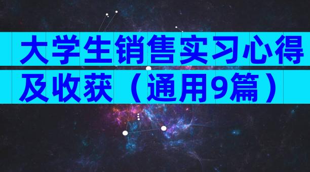 大学生销售实习心得及收获（通用9篇）