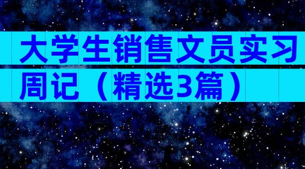 大学生销售文员实习周记（精选3篇）
