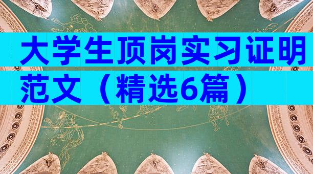 大学生顶岗实习证明范文（精选6篇）