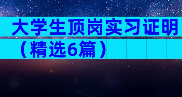 大学生顶岗实习证明（精选6篇）