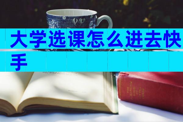 大学选课怎么进去快手