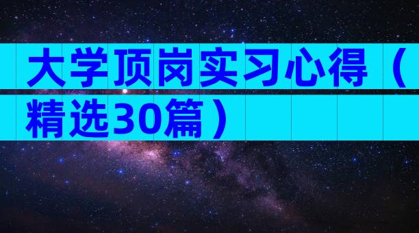 大学顶岗实习心得（精选30篇）