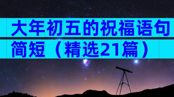 大年初五的祝福语句简短（精选21篇）