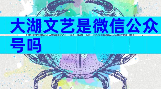 大湖文艺是微信公众号吗