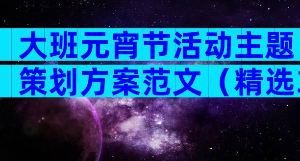 大班元宵节活动主题策划方案范文（精选30篇）