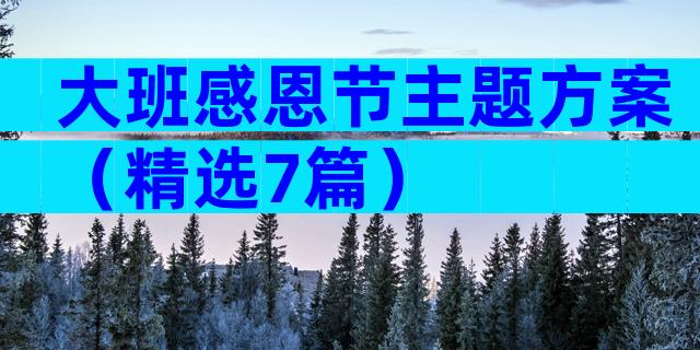大班感恩节主题方案（精选7篇）