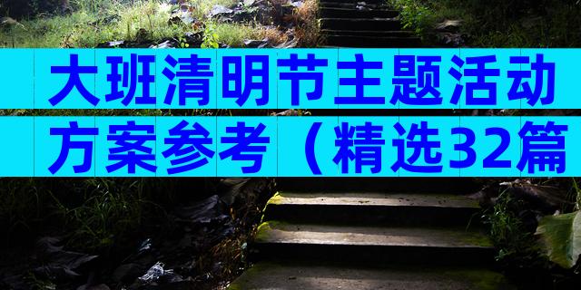 大班清明节主题活动方案参考（精选32篇）