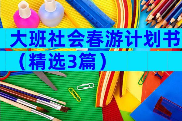 大班社会春游计划书（精选3篇）