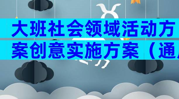 大班社会领域活动方案创意实施方案（通用32篇）