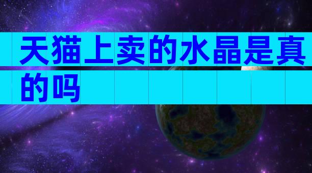 天猫上卖的水晶是真的吗