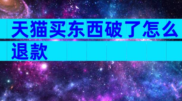 天猫买东西破了怎么退款