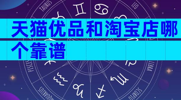 天猫优品和淘宝店哪个靠谱