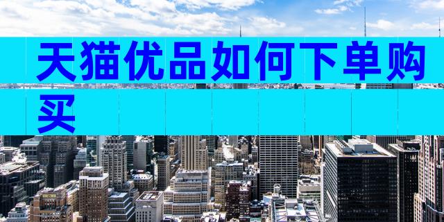 天猫优品如何下单购买