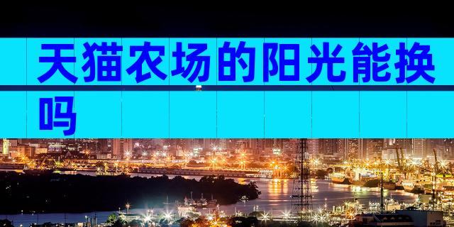 天猫农场的阳光能换吗