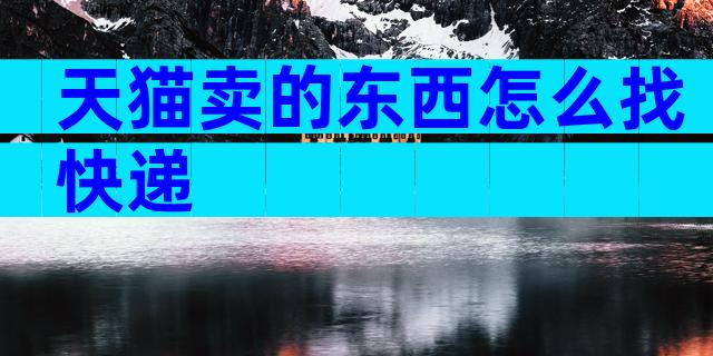 天猫卖的东西怎么找快递