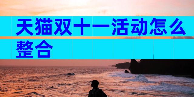 天猫双十一活动怎么整合