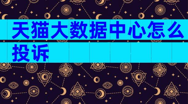 天猫大数据中心怎么投诉