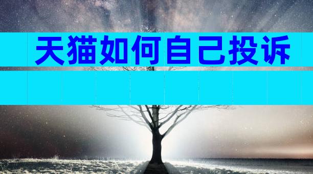 天猫如何自己投诉
