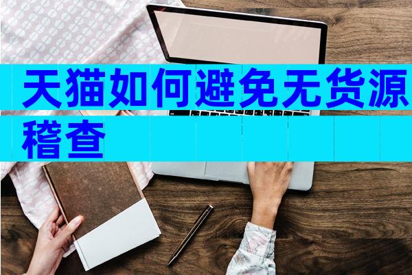 天猫如何避免无货源稽查