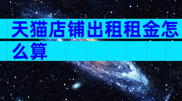 天猫店铺出租租金怎么算