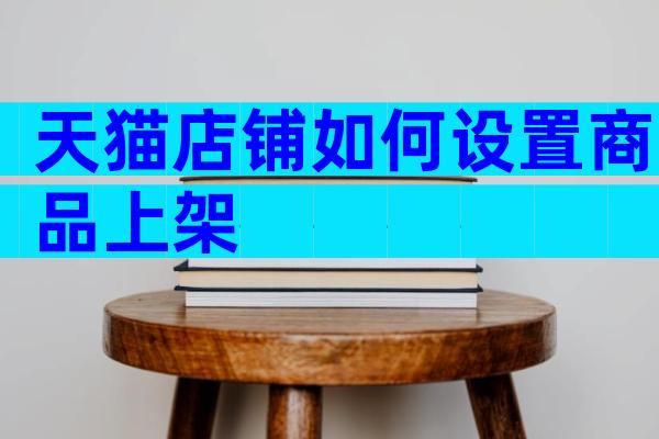 天猫店铺如何设置商品上架