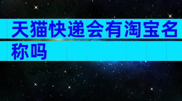 天猫快递会有淘宝名称吗
