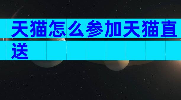 天猫怎么参加天猫直送