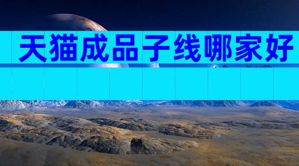 天猫成品子线哪家好