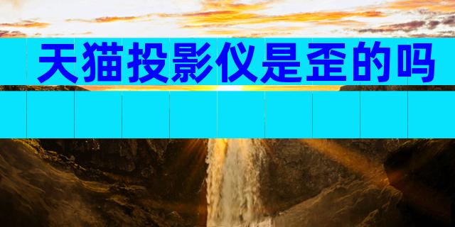 天猫投影仪是歪的吗