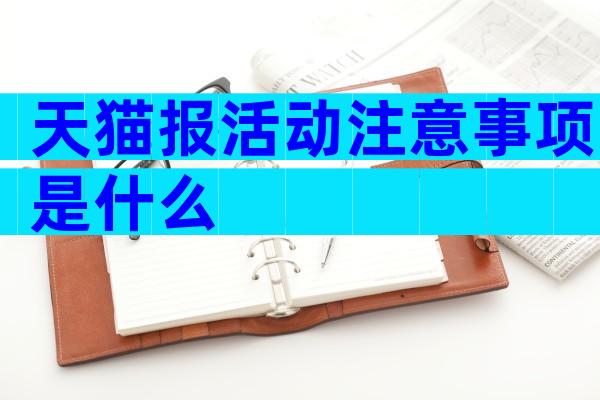 天猫报活动注意事项是什么