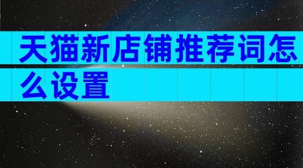 天猫新店铺推荐词怎么设置