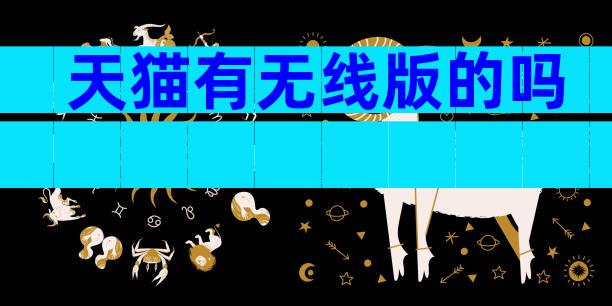 天猫有无线版的吗