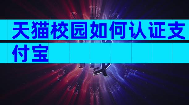天猫校园如何认证支付宝