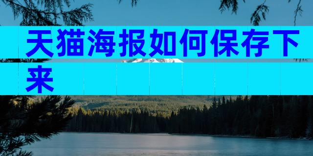 天猫海报如何保存下来