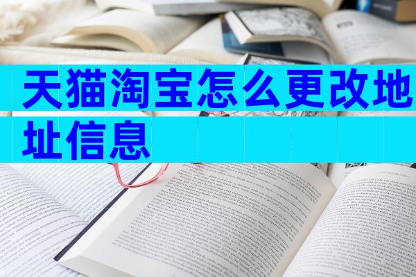 天猫淘宝怎么更改地址信息