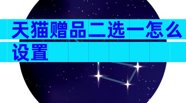 天猫赠品二选一怎么设置