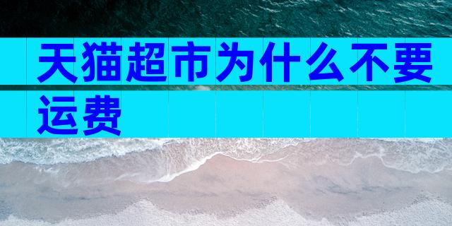 天猫超市为什么不要运费