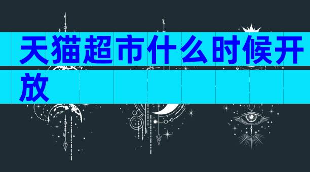 天猫超市什么时候开放