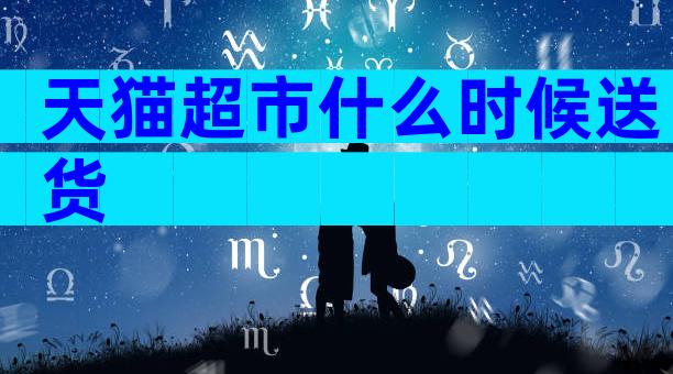 天猫超市什么时候送货
