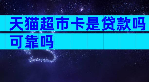 天猫超市卡是贷款吗可靠吗