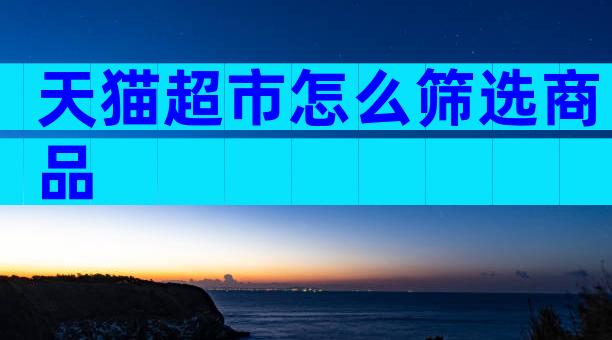 天猫超市怎么筛选商品