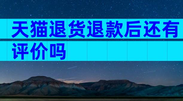 天猫退货退款后还有评价吗