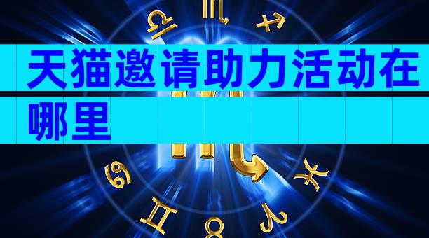 天猫邀请助力活动在哪里