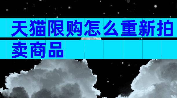 天猫限购怎么重新拍卖商品