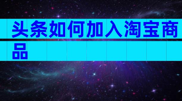 头条如何加入淘宝商品