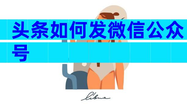 头条如何发微信公众号