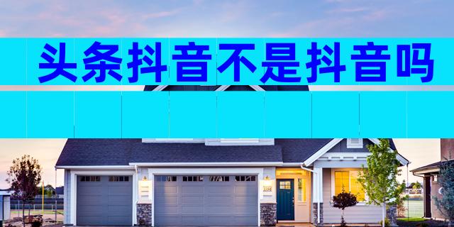 头条抖音不是抖音吗