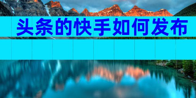 头条的快手如何发布